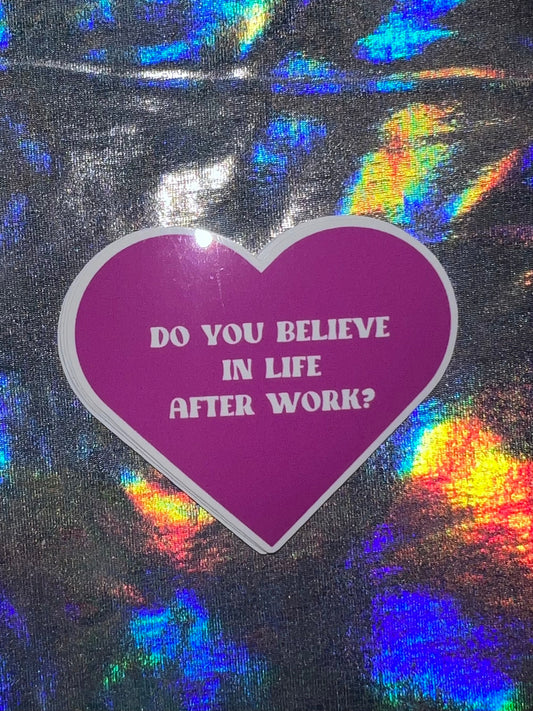 Do You Believe in Life After Work Funny Small Sticker